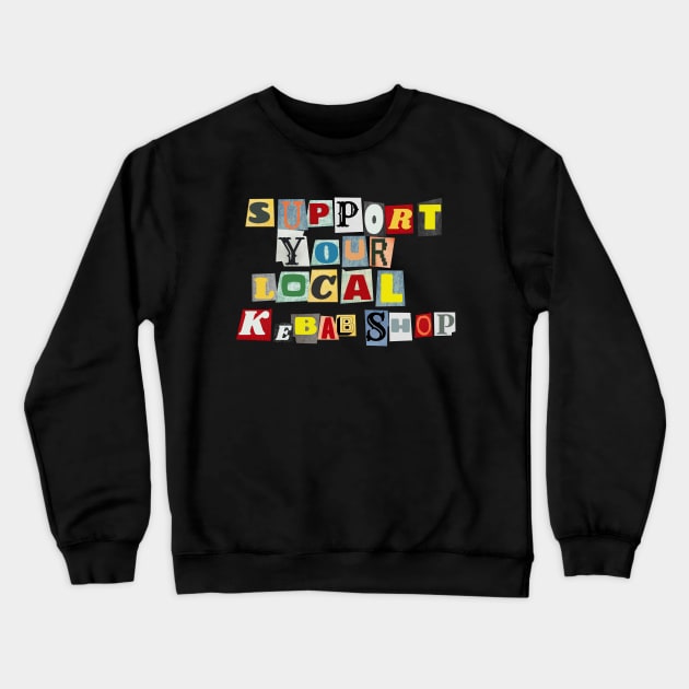 Support Your Local Kebab Shop Crewneck Sweatshirt by PhraseAndPhrase